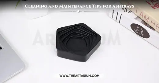 Cleaning and Maintenance Tips for Ashtrays Artarium