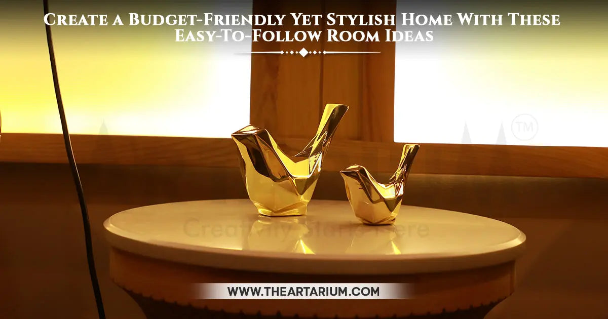 Create a Budget-Friendly Yet Stylish Home With These Easy-To-Follow Room Ideas Artarium