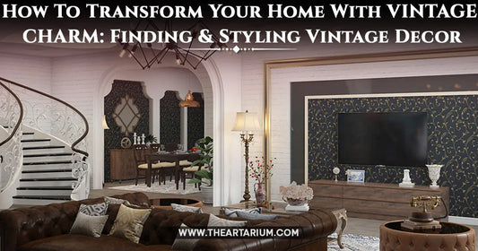 Bring Vintage Charm to Your Home: Styling Tips & Tricks Artarium