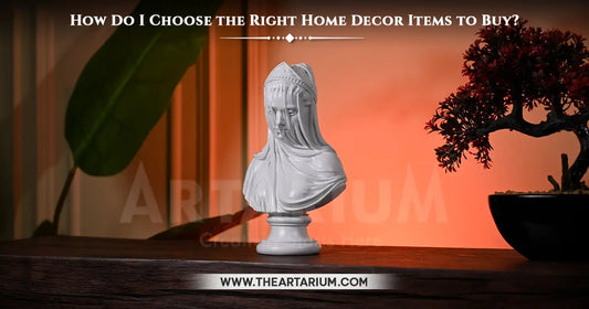 How Do I Choose the Right Home Decor Items to Buy? Artarium
